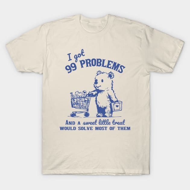 99 Problems And A Sweet Little Treat Would Solve Most Of Them T-Shirt by KC Crafts & Creations